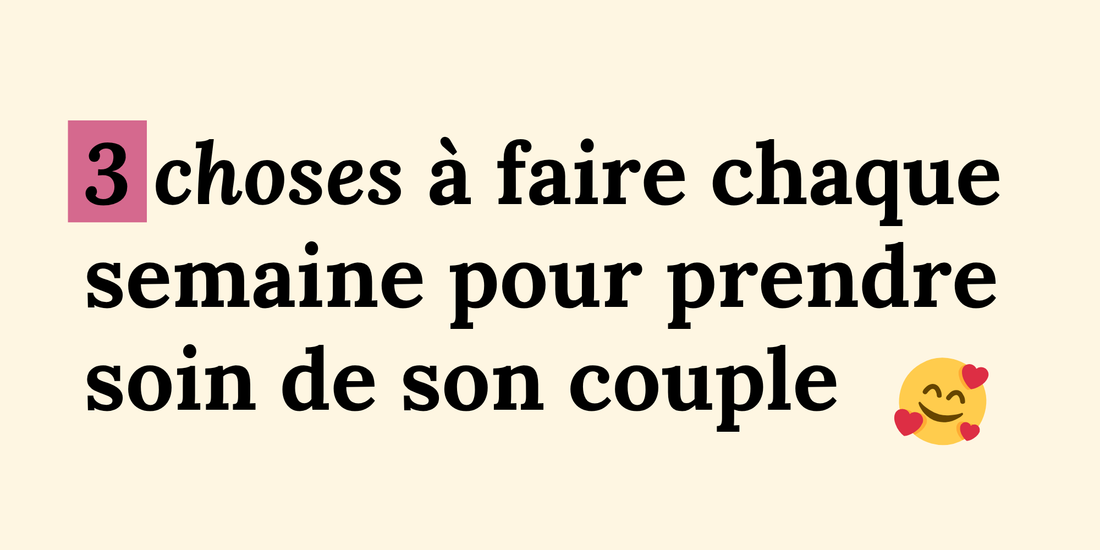 3 choses à faire chaque semaine pour prendre soin de son couple
