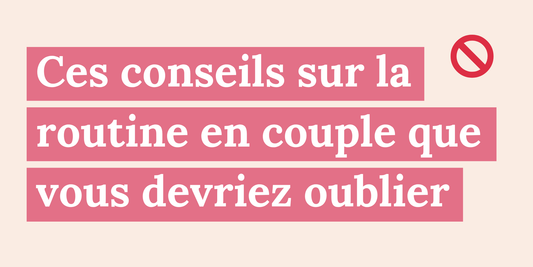Ces conseils sur la routine en couple que vous devriez oublier 🚫