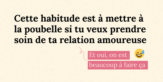 Cette habitude est à jeter si tu veux vraiment prendre soin de ta relation amoureuse