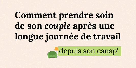 Comment prendre soin de son couple après une longue journée de travail, depuis son canapé