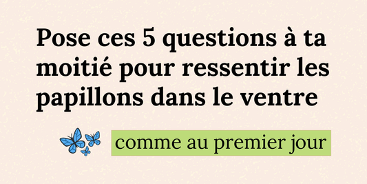 Pose ces 5 questions à ta moitié pour ressentir les papillons dans le ventre comme au premier jour